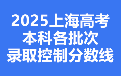 2025上海高考本科各批次录取控制分数线